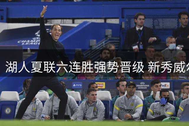 湖人夏联六连胜强势晋级 新秀威尔逊21+8难救公牛